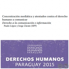 Concentración mediática y atentados contra el derecho humano a comunicar - DERECHOS HUMANOS EN PARAGUAY 2015 - Autores:  PAULO LÓPEZ y JORGE ZÁRATE - Páginas 339 al 350 - Año 2015